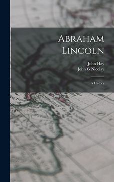 portada Abraham Lincoln; a History (in English)