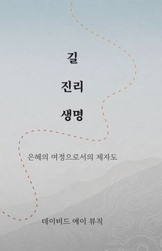 portada 길 진리 생명 (Korean - Way Truth Life): Way Truth Life): 은혜의 여정으로&#4943 (en Corea)