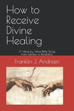 portada How to Receive Divine Healing: A Verse by Verse Bible Study from Genesis to Revelation (en Inglés)