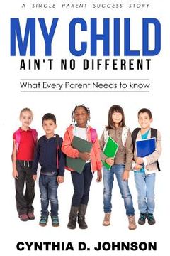 portada My Child Ain't No Different: A single Parent Success Story - What Every Parent Needs to Know! (en Inglés)