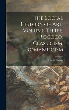 portada The Social History of Art. Volume Three, Rococo, Classicism, Romanticism (en Inglés)