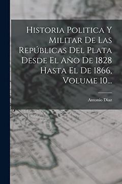 portada Historia Politica y Militar de las Repúblicas del Plata Desde el año de 1828 Hasta el de 1866, Volume 10.