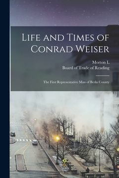 portada Life and Times of Conrad Weiser: The First Representative man of Berks County (en Inglés)