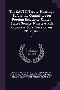 portada The SALT II Treaty: Hearings Before the Committee on Foreign Relations, United States Senate, Ninety-sixth Congress, First Session on EX.