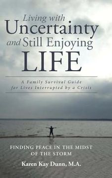 portada Living with Uncertainty and Still Enjoying Life: A Family Survival Guide for Lives Interrupted by a Crisis (en Inglés)