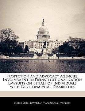portada protection and advocacy agencies: involvement in deinstitutionalization lawsuits on behalf of individuals with developmental disabilities (en Inglés)