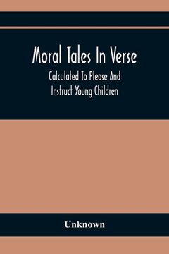 portada Moral Tales In Verse: Calculated To Please And Instruct Young Children (en Inglés)
