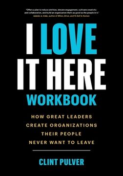 portada I Love It Here Workbook: How Great Leaders Create Organizations Their People Never Want to Leave (en Inglés)