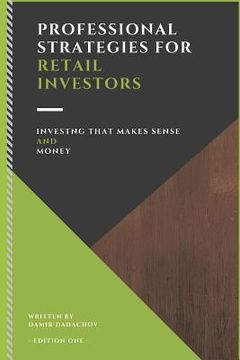portada Professional Strategies for Retail Investors: Investing That Makes Sense and Money (en Inglés)