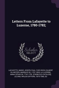 portada Letters From Lafayette to Luzerne, 1780-1782; (en Inglés)