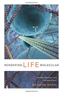 portada Rendering Life Molecular: Models, Modelers, and Excitable Matter (Experimental Futures)