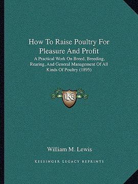portada how to raise poultry for pleasure and profit: a practical work on breed, breeding, rearing, and general management of all kinds of poultry (1895)