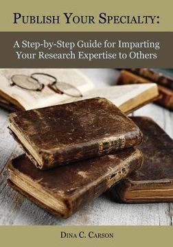 portada Publish Your Specialty: A Step-by-Step Guide for Imparting Your Research Expertise to Others (in English)