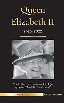 portada Queen Elizabeth ii: The Life, Times, and Glorious 70 Year Reign of England's Iconic Platinum Monarch (1926-2022) - her Fight for the Palace, House of Windsor, and Royal Papers Debacle (Royal Family) (in English)