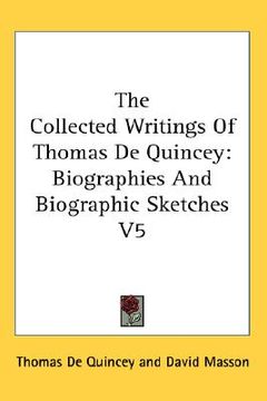 portada the collected writings of thomas de quincey: biographies and biographic sketches v5 (en Inglés)