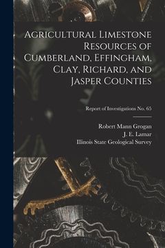 portada Agricultural Limestone Resources of Cumberland, Effingham, Clay, Richard, and Jasper Counties; Report of Investigations No. 65 (in English)