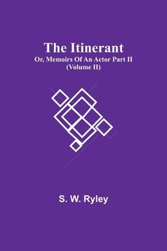 portada The Itinerant; Or, Memoirs Of An Actor Part Ii. (Volume Ii) (en Inglés)