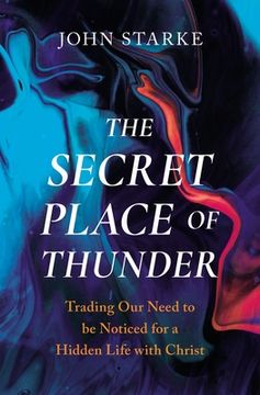 portada The Secret Place of Thunder: Trading our Need to be Noticed for a Hidden Life With Christ (in English)