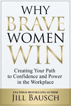 portada Why Brave Women Win: Creating Your Path to Confidence and Power in the Workplace (en Inglés)