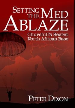 portada Setting the Med Ablaze: Churchill's Secret North African Base (en Inglés)