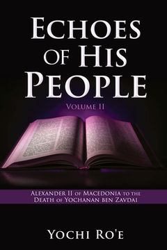 portada Echoes of His People Volume II: Alexander II of Macedonia to the Death of Yochanan ben Zavdai (en Inglés)