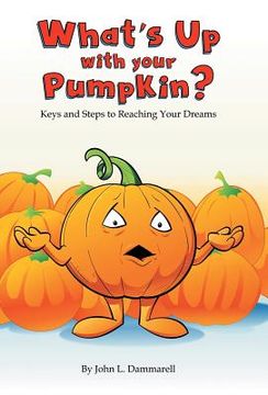 portada What's up with Your Pumpkin?: Keys and Steps to Reaching Your Dreams (en Inglés)