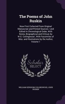 portada The Poems of John Ruskin: Now First Collected From Original Manuscript and Printed Sources / and Edited in Chronological Order, With Notes, Biog (en Inglés)