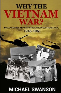 portada Why The Vietnam War?: Nuclear Bombs and Nation Building in Southeast Asia, 1945-1961