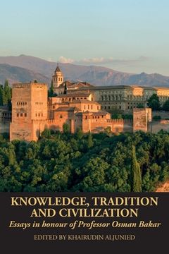 portada Knowledge, Tradition and Civilization: Essays in honour of Professor Osman Bakar (en Inglés)