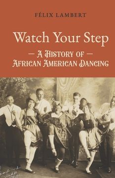 portada Watch Your Step: A History of African American Dancing: Volume 3 (in English)