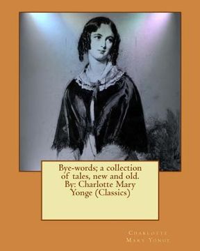 portada Bye-words; a collection of tales, new and old. By: Charlotte Mary Yonge (Classics) (en Inglés)
