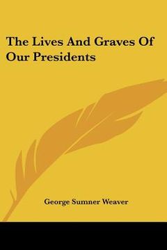 portada the lives and graves of our presidents (in English)