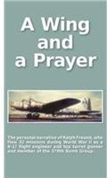 portada A Wing and a Prayer: The Personal Narrative of Ralph Freund Who Flew 32 Missions Over Europe During WWII