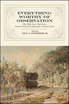 portada Everything Worthy of Observation: The 1826 new York State Travel Journal of Alexander Stewart Scott (en Inglés)