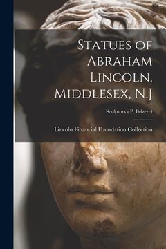 portada Statues of Abraham Lincoln. Middlesex, N.J; Sculptors - P Pelzer 4 (en Inglés)