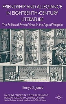 portada Friendship and Allegiance in Eighteenth-Century Literature: The Politics of Private Virtue in the Age of Walpole (Palgrave Studies in the Enlightenment, Romanticism and the Cultures of Print)