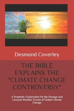portada The Bible Explains the Climate Change Controversy: A Prophetic Explanation for the Strange and Unusual Weather Events of Global Climate Change (in English)