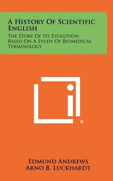 portada a history of scientific english: the story of its evolution, based on a study of biomedical terminology (en Inglés)