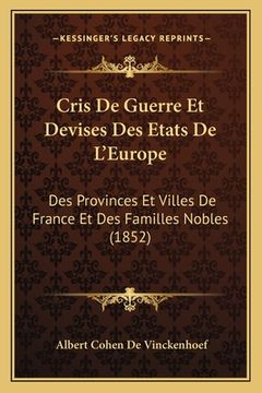 portada Cris De Guerre Et Devises Des Etats De L'Europe: Des Provinces Et Villes De France Et Des Familles Nobles (1852) (en Francés)