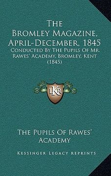 portada the bromley magazine, april-december, 1845: conducted by the pupils of mr. rawes' academy, bromley, kent (1845) (en Inglés)
