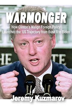 portada Warmonger: How Clinton's Malign Foreign Policy Launched the us Trajectory From Bush ii to Biden (en Inglés)