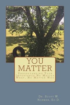 portada You Matter: Understanding Your Importance No Matter What, No Matter Who (en Inglés)
