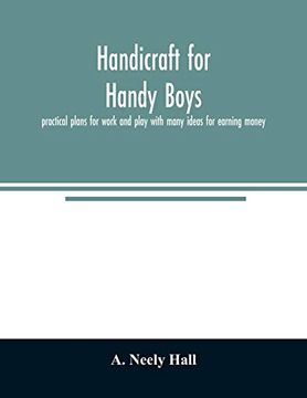 portada Handicraft for Handy Boys; Practical Plans for Work and Play With Many Ideas for Earning Money (en Inglés)