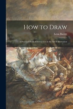 portada How to Draw; a Practical Book of Instruction in the Art of Illustration (en Inglés)