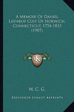 portada a memoir of daniel lathrop coit of norwich, connecticut, 1754-1833 (1907) (en Inglés)