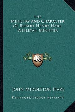 portada the ministry and character of robert henry hare, wesleyan minister (en Inglés)