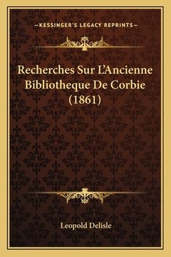 portada Recherches Sur L'Ancienne Bibliotheque De Corbie (1861) (en Francés)