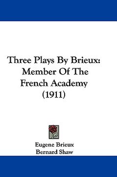 portada three plays by brieux: member of the french academy (1911) (en Inglés)