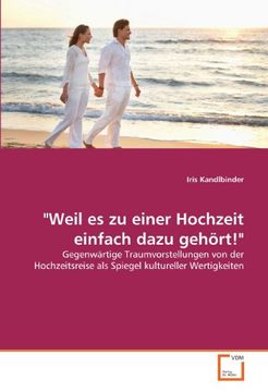 portada "Weil es zu einer Hochzeit einfach dazu gehört!": Gegenwärtige Traumvorstellungen von der Hochzeitsreise als Spiegel kultureller Wertigkeiten