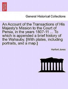 portada an account of the transactions of his majesty's mission to the court of persia, in the years 1807-11 ... to which is appended a brief history of the (en Inglés)